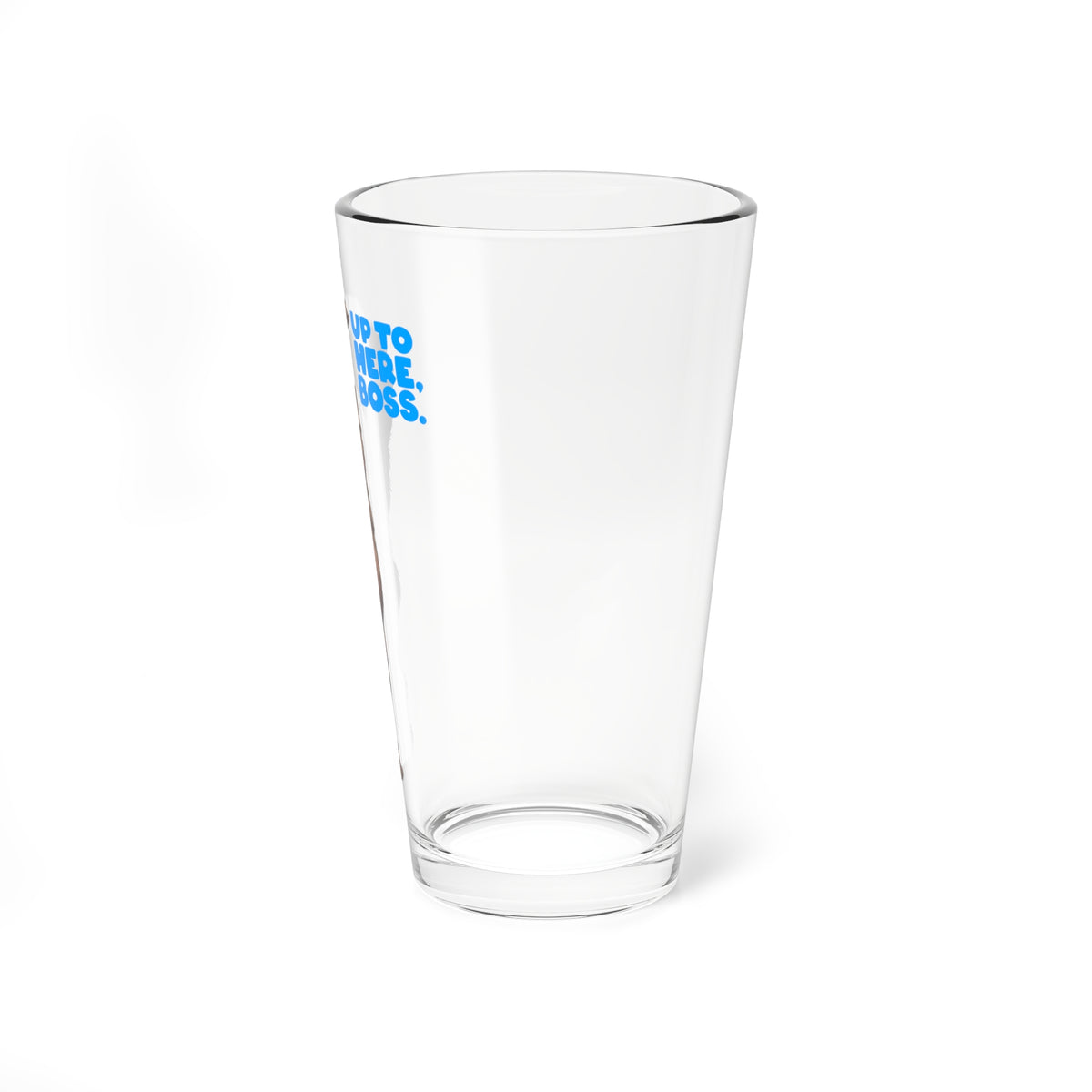 Up to Here, Boss Pint Glass (16oz)